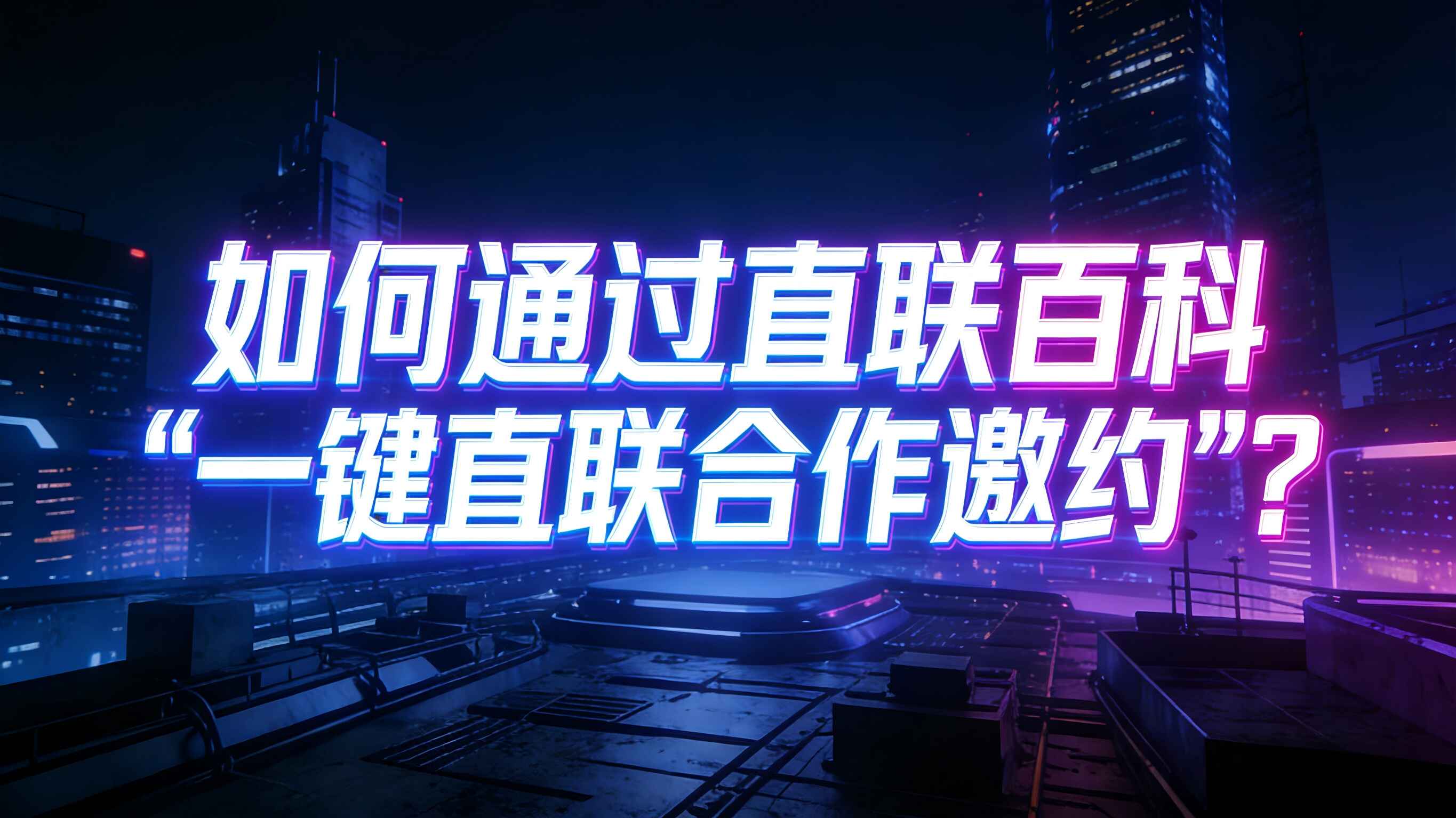 视频：一键直联-如何通过直联百科“一键直联合作邀约”？